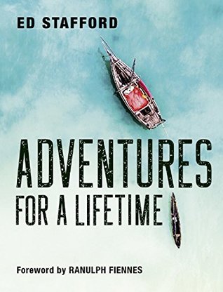Adventures for a lifetime is the latest book by Ed Stafford adventure traveller and leader of adventure expeditions all across the world. Probably best known for walking the Amazon from source to sea.