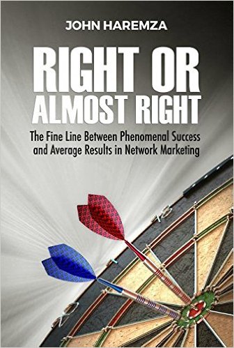 Right or Almost Right: The Fine Line Between Phenomenal Success and Average Results in Network Marketing by John Haremza