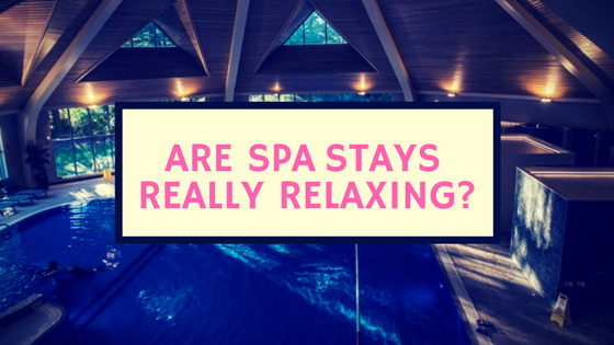 Spa Stays: Are They Really That Relaxing?