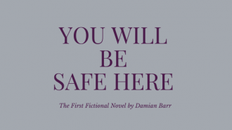 You Will Be Safe Here is the first fictional novel by Damian Barr.